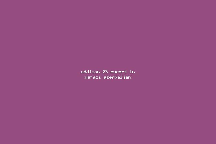Addison, 23 — Escort in Qaraci, Azerbaijan