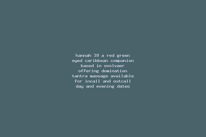 Hannah, 39, a red green-eyed caribbean companion based in Svolvaer. Offering Domination, Tantra, Massage. Available for incall and outcall, day and evening d...